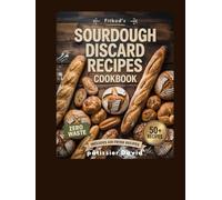 Sourdough Discard Recipes Cookbook: Fitbod Easy, No-Waste Recipes for Breads, Snacks, and Sweet Treats