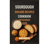 SOURDOUGH DISCARD RECIPES COOKBOOK FOR BEGINNERS 2025