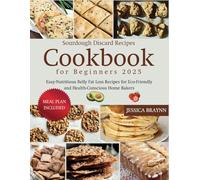 Sourdough Discard Recipes Cookbook for Beginners 2025: Easy-Nutritious Belly Fat Loss Recipes for Eco-Friendly and Health-Conscious Home Bakers