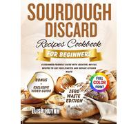 Sourdough Discard Recipes Cookbook for Beginners: A beginner-friendly guide with creative, no-fail recipes to use your starter and reduce kitchen waste