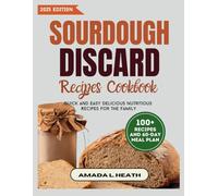 Sourdough Discard Recipes Cookbook: Quick And Easy Delicious Nutritious Recipes For The Family