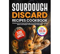 Sourdough Discard Recipes Cookbook: Wholesome and Easy Sourdough Discard Recipes to Busy Home Bakers and Waste-Free Recipes for Every Meal