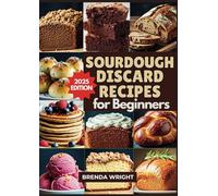 SOURDOUGH DISCARD RECIPES FOR BEGINNERS: 2025 Edition (Kitchen Alchemy Series)