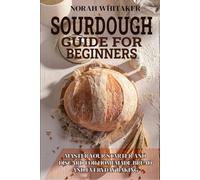 Sourdough Guide for Beginners: Master Your Starter and Discard for Homemade Bread and Everyday Baking