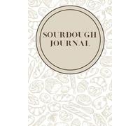 Sourdough Journal: A Bread Baking Log Book, Track Dough Hydration, Room Temp, Ingredients, Bulk Proof Time and Results and More