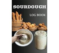 Sourdough Log Book: A Journal, Diary, Notebook, Tracker And Logbook With Prompts To Track, Rate, Record And Review Your Sourdough Loaves. For Bread Baking Aficionados.