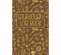 Sourdough Log Book: Bread Baking Journal For All Your Favorite Recipes, (Sourdough Bread Baking Supplies)