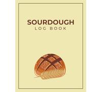 Sourdough Log Book: Record Your Baking Projects - Sourdough Starter Tracker for Bread Makers and Bakers