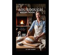 Sourdough Recipe Book: Healthy Homemade Bread Flavorful sourdough recipes with simple tips for digestibility, nutrition, and timing at home