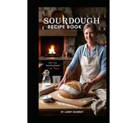 Sourdough Recipe Book: Healthy Homemade Bread Flavorful sourdough recipes with simple tips for digestibility, nutrition, and timing at home