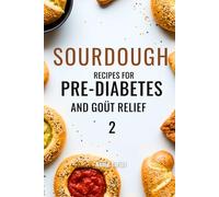 Sourdough Recipes for Pre-Diabetes and Gout Relief: 2
