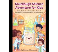 Sourdough Science Adventure for Kids: Bake, Explore, & Discover the Magic of Sourdough Fermentation with Fun Experiments!