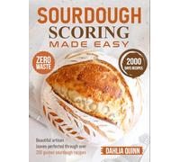 Sourdough Scoring Made Easy: Beautiful artisan loaves perfected through over 200 guided sourdough recipes