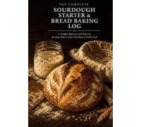 Sourdough Starter & Bread Baking Log: A Complete Reference and Daily Log for Home Bakers | 22 Reference Chapters | 50 Starter Feeding Logs + 81 Bake Log Pages | 60-Term Glossary | Hardcover 6x9