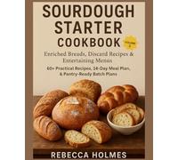 Sourdough Starter Cookbook: Enriched Breads, Discard Recipes & Entertaining Menus - 60+ Practical Recipes, 14-Day Meal Plan, & Pantry-Ready Batch Plans