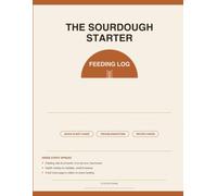 Sourdough Starter Feeding Log: A 100-Day Daily Tracker with Quick-Start Guide, Rise Tracker, Troubleshooting Tips & Recipe Cards for Home Bakers