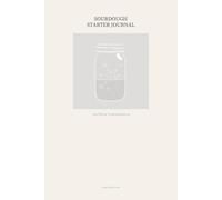 Sourdough Starter Journal: Daily Feeding Tracker & Baking Log for Home Bakers