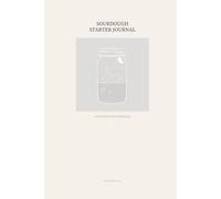 Sourdough Starter Journal: Daily Feeding Tracker & Baking Log for Home Bakers