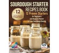 Sourdough Starter Recipes Book: 12 Proven Starters for Beginners and Beyond | Master Artisan Sourdough Baking