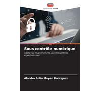 Sous contrôle numérique: Gestion de la cybersécurité dans les systèmes organisationnels