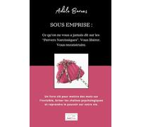 Sous emprise: Ce qu'on ne vous a jamais dit sur les "Pervers narcissiques". Vous libérer. Vous reconstruire.