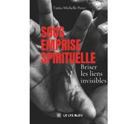 Sous emprise spirituelle: Briser les liens invisibles