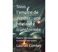 Sous l’empire de Jupiter : une humanité transformée: Quand la Terre devient une lune, la civilisation doit renaître