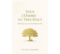 Sous l’ombre du Très-Haut : Méditations sur le Psaume 91