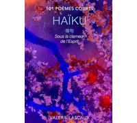 Sous la clameur de l'Esprit: Haïku - 101 poèmes courts