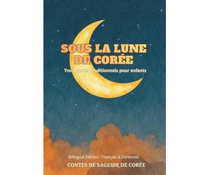 Sous la lune de Corée - Trois contes traditionnels pour enfants : Édition bilingue français-coréen: Idéale pour les enfants et les apprenants de langues.