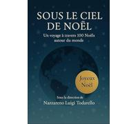 SOUS LE CIEL DE NOËL: Un voyage à travers 100 Noëls autour du monde