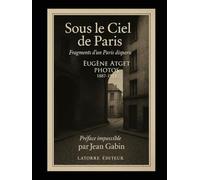 Sous le Ciel de Paris: Fragments d’un Paris disparu Photos 1887-1913