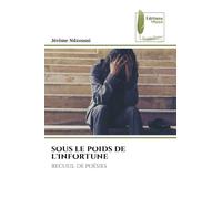 SOUS LE POIDS DE L'INFORTUNE: RECUEIL DE POÉSIES