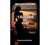 Sous le Soleil du Guatemala Tome 1: L'ÉLÉGANCE DU VICE