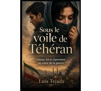 Sous le voile de Téhéran: Amour, foi et répression au cœur de la guerre