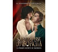 Sous l'emprise du Borgia - La passion secrète de Nicolas Machiavel: Une dark romance historique entre deux hommes célèbres au coeur de la Renaissance italienne