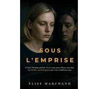 Sous l'emprise: Il était l'homme parfait. Il est venu pour effacer son âme. Le thriller psychologique que vous n'oublierez pas.