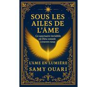 SOUS LES AILES DE L’ÂME: Ce sanctuaire invisible où Dieu console à travers nous