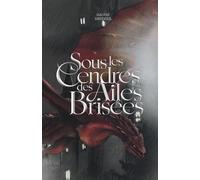 Sous les Cendres des Ailes Brisées: Tome I