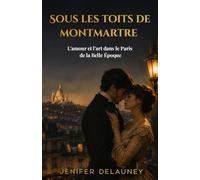 SOUS LES TOITS DE MONTMARTRE: Dans le Paris des artistes, l’amour devient la plus dangereuse des inspirations.