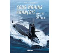 Sous-marins français: 150 ans sous les mers