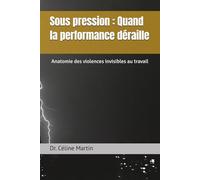 Sous pression : Quand la performance déraille: Anatomie des violences invisibles au travail