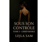 SOUS SON CONTRÔLE - TOME 3 : L’IRRÉVERSIBLE
