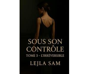 SOUS SON CONTRÔLE - TOME 3 : L’IRRÉVERSIBLE