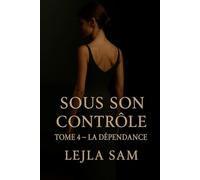 SOUS SON CONTRÔLE: TOME 4 : LA DÉPENDANCE