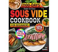 Sous Vide Cookbook For Beginners: Simple Easy, Foolproof Recipes, Accurate Step-By-Step Cooking Techniques with Restaurant-Quality Results