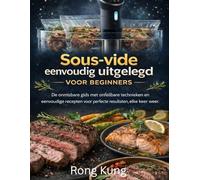 Sous-vide eenvoudig uitgelegd voor beginners: De onmisbare gids met onfeilbare technieken en eenvoudige recepten voor perfecte resultaten, elke keer weer.