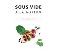 Sous Vide: La Cuisine Sous Vide à la Maison