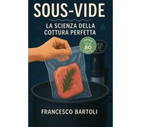Sous-Vide. La scienza della cottura perfetta: Guida completa alla cucina a...