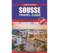 SOUSSE TRAVEL GUIDE 2026: Discover Hidden Gems, Historic Landmarks, Travel Tips, and Unforgettable Vacation Experiences